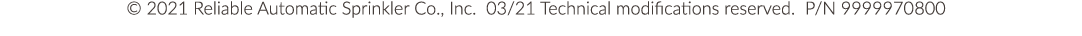   2021 Reliable Automatic Sprinkler Co , Inc  03 21 Technical modifications reserved  P N 99999701800