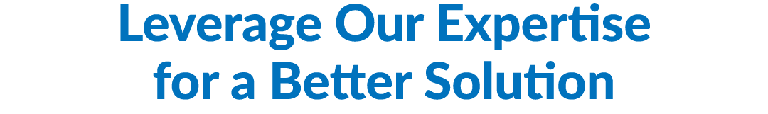 Leverage Our Expertise for a Better Solution