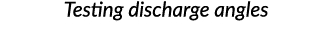 Testing discharge angles