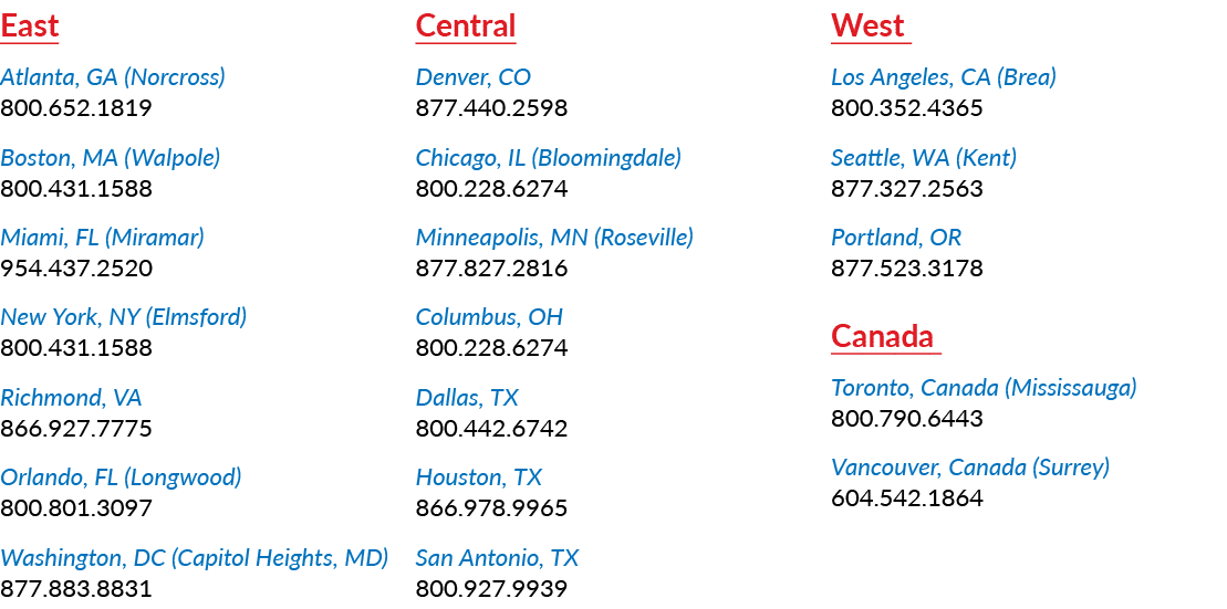 East Atlanta, GA (Norcross) 800 652 1819 Boston, MA (Walpole) 800 431 1588 Miami, FL (Miramar) 954 437 2520 New York,   